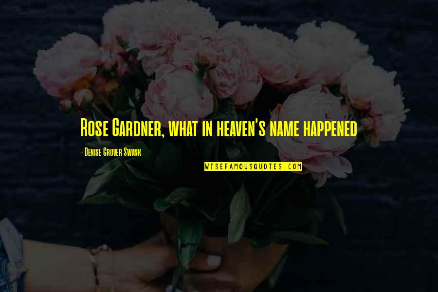 Yarara Nombre Quotes By Denise Grover Swank: Rose Gardner, what in heaven's name happened Yarara Nombre Quotes By Denise Grover Swank: Rose Gardner, what in heaven's name happened