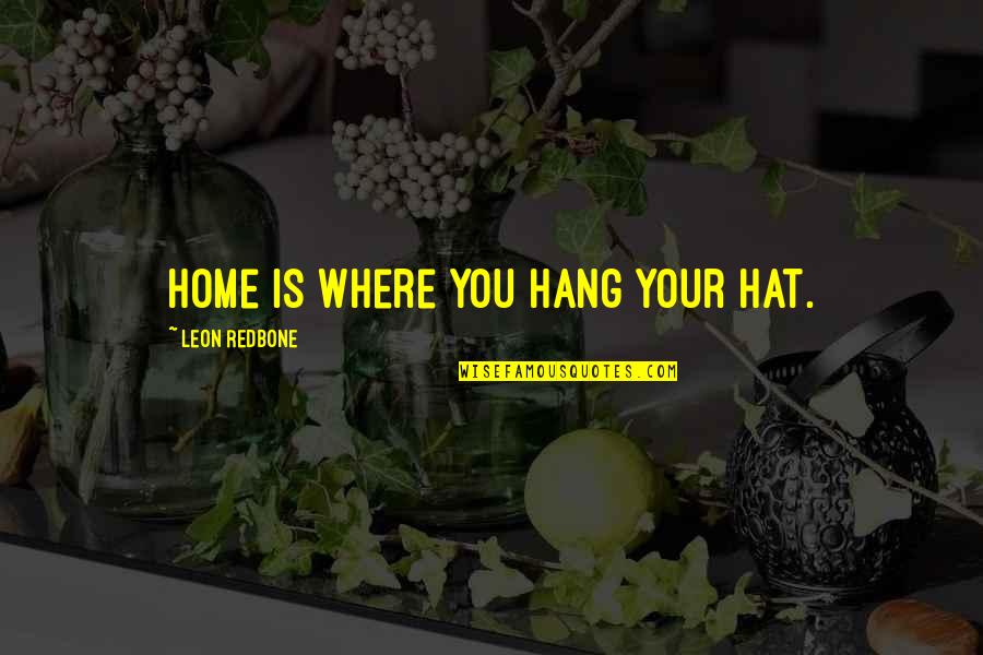 Yarara Nombre Quotes By Leon Redbone: Home is where you hang your hat. Yarara Nombre Quotes By Leon Redbone: Home is where you hang your hat.