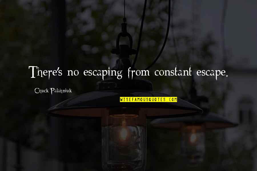 Yarasiqli Quotes By Chuck Palahniuk: There's no escaping from constant escape. Yarasiqli Quotes By Chuck Palahniuk: There's no escaping from constant escape.
