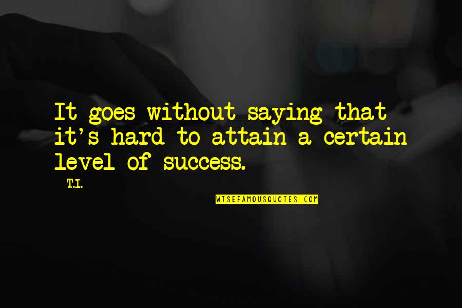 Yarasiqli Quotes By T.I.: It goes without saying that it's hard to