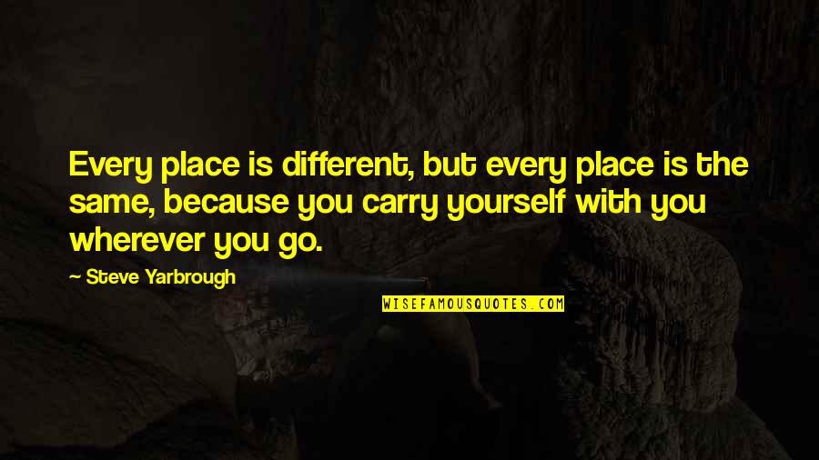 Yarbrough Quotes By Steve Yarbrough: Every place is different, but every place is