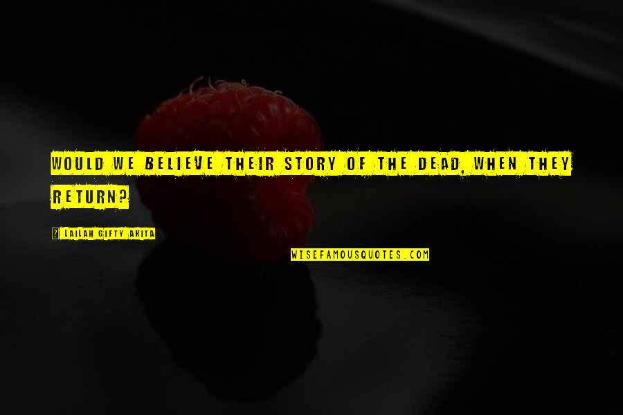 Yard Yard Quotes By Lailah Gifty Akita: Would we believe their story of the dead,