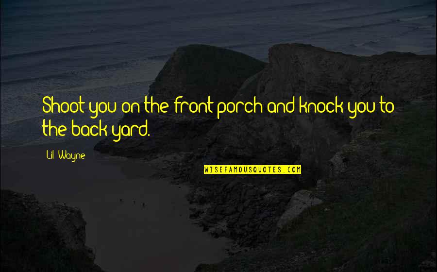 Yard Yard Quotes By Lil' Wayne: Shoot you on the front porch and knock