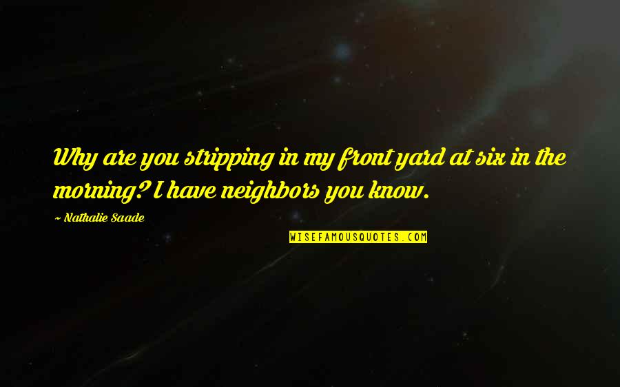 Yard Yard Quotes By Nathalie Saade: Why are you stripping in my front yard