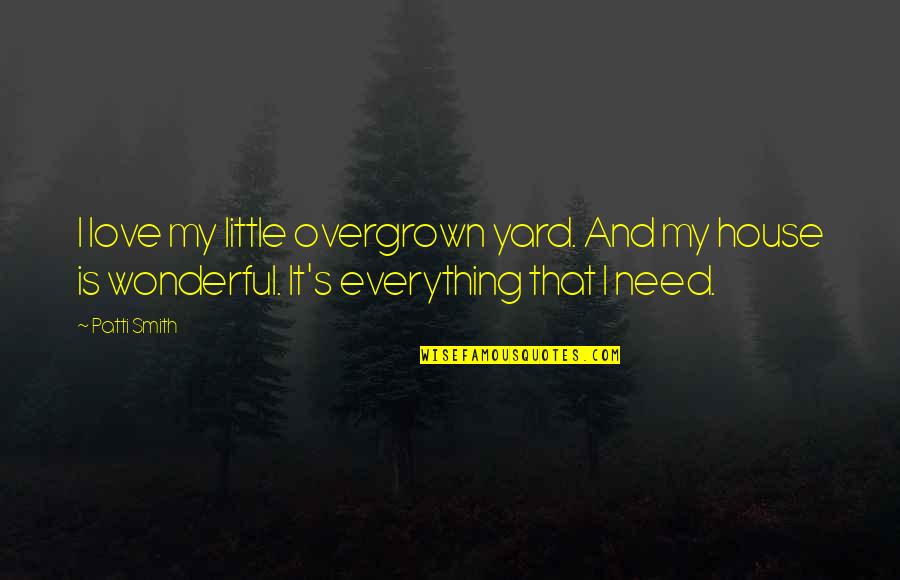 Yard Yard Quotes By Patti Smith: I love my little overgrown yard. And my