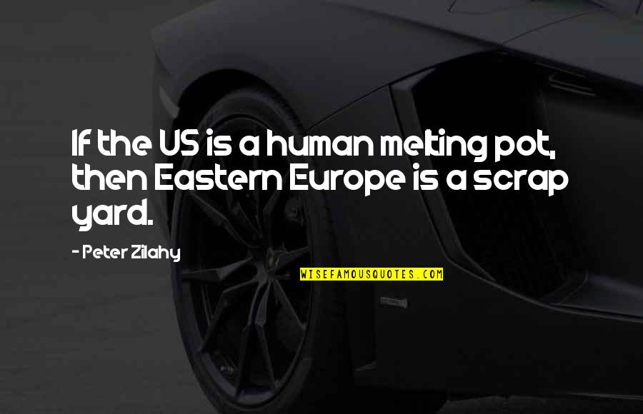 Yard Yard Quotes By Peter Zilahy: If the US is a human melting pot,