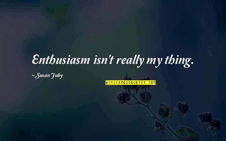 Yardarm Quotes By Susan Juby: Enthusiasm isn't really my thing.