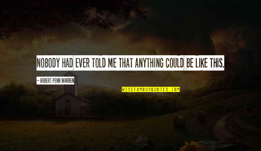 Yardbird Quotes By Robert Penn Warren: Nobody had ever told me that anything could Yardbird Quotes By Robert Penn Warren: Nobody had ever told me that anything could