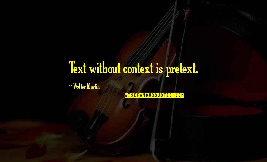 Yardbird Quotes By Walter Martin: Text without context is pretext. Yardbird Quotes By Walter Martin: Text without context is pretext.