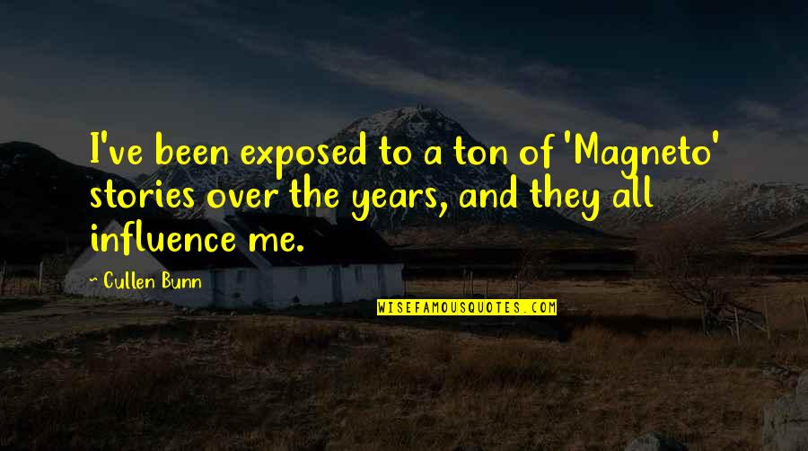 Yardena Addams Quotes By Cullen Bunn: I've been exposed to a ton of 'Magneto' Yardena Addams Quotes By Cullen Bunn: I've been exposed to a ton of 'Magneto'