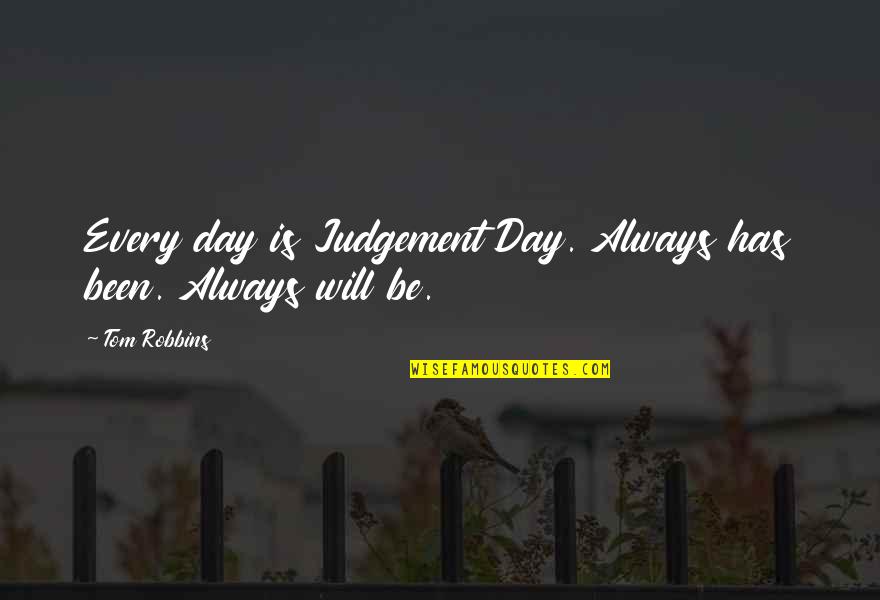 Yardenit Baptism Quotes By Tom Robbins: Every day is Judgement Day. Always has been.