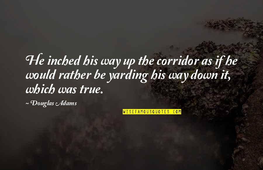 Yarding Quotes By Douglas Adams: He inched his way up the corridor as Yarding Quotes By Douglas Adams: He inched his way up the corridor as