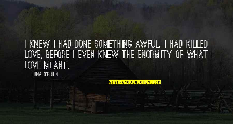 Yardrack Quotes By Edna O'Brien: I knew I had done something awful. I