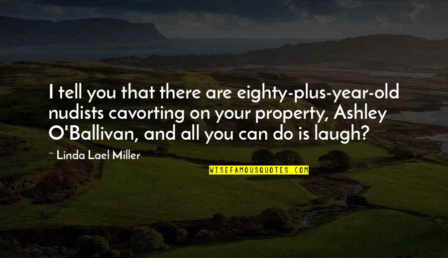 Yardrow Quotes By Linda Lael Miller: I tell you that there are eighty-plus-year-old nudists Yardrow Quotes By Linda Lael Miller: I tell you that there are eighty-plus-year-old nudists