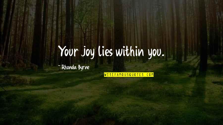 Yardrow Quotes By Rhonda Byrne: Your joy lies within you. Yardrow Quotes By Rhonda Byrne: Your joy lies within you.