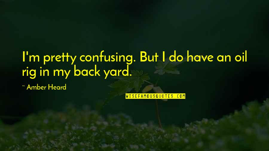 Yards Quotes By Amber Heard: I'm pretty confusing. But I do have an Yards Quotes By Amber Heard: I'm pretty confusing. But I do have an