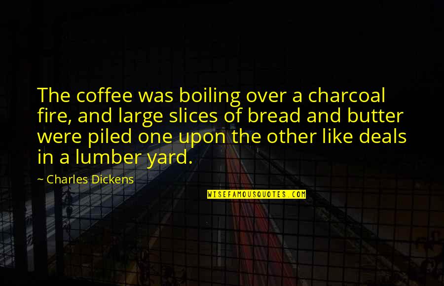 Yards Quotes By Charles Dickens: The coffee was boiling over a charcoal fire, Yards Quotes By Charles Dickens: The coffee was boiling over a charcoal fire,