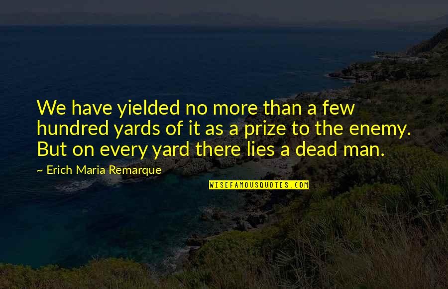 Yards Quotes By Erich Maria Remarque: We have yielded no more than a few Yards Quotes By Erich Maria Remarque: We have yielded no more than a few