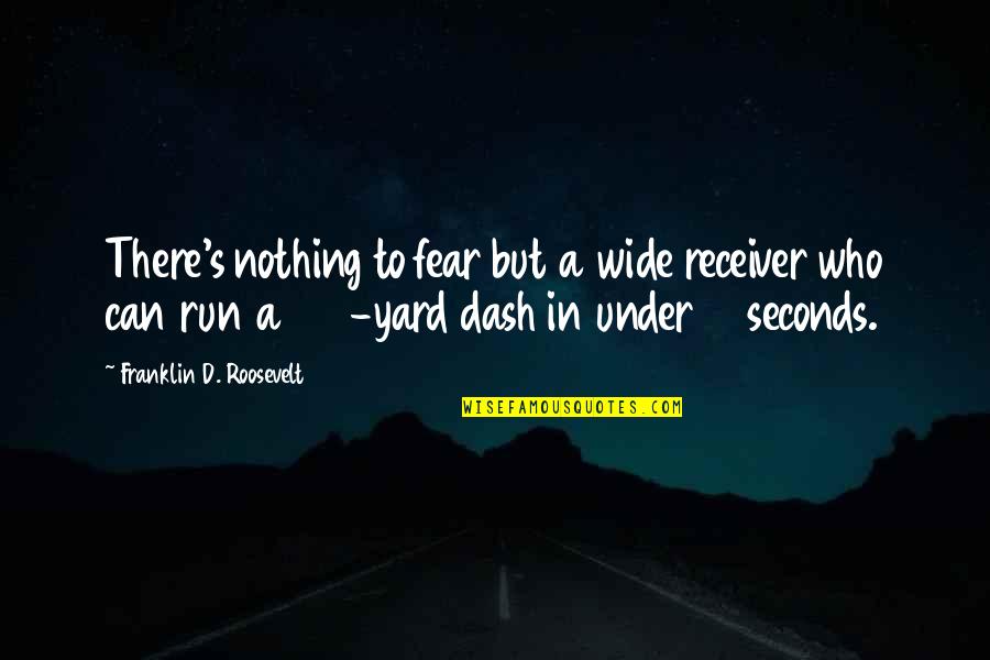 Yards Quotes By Franklin D. Roosevelt: There's nothing to fear but a wide receiver Yards Quotes By Franklin D. Roosevelt: There's nothing to fear but a wide receiver
