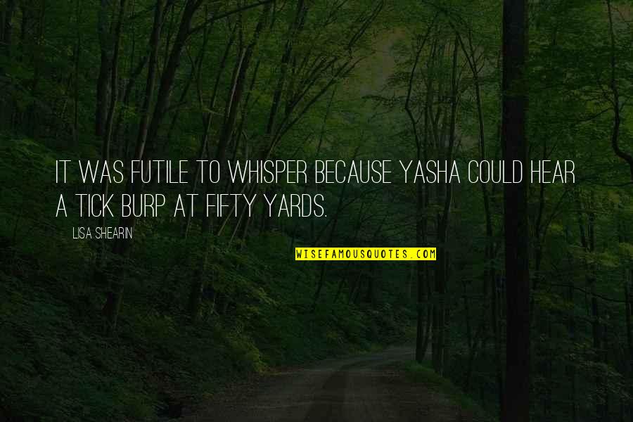 Yards Quotes By Lisa Shearin: It was futile to whisper because Yasha could