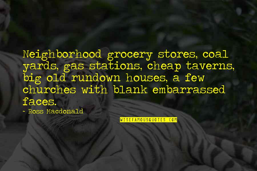 Yards Quotes By Ross Macdonald: Neighborhood grocery stores, coal yards, gas stations, cheap Yards Quotes By Ross Macdonald: Neighborhood grocery stores, coal yards, gas stations, cheap