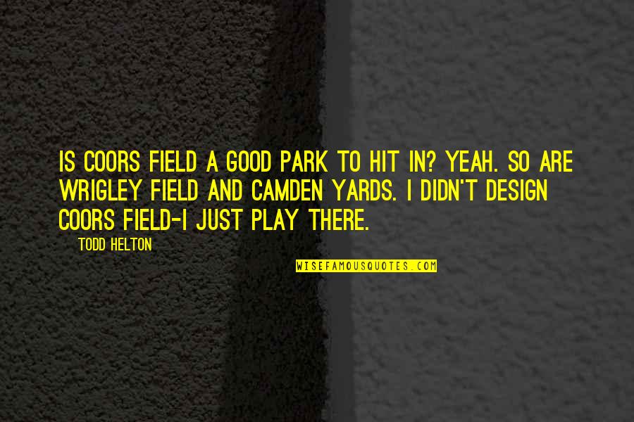Yards Quotes By Todd Helton: Is Coors Field a good park to hit Yards Quotes By Todd Helton: Is Coors Field a good park to hit