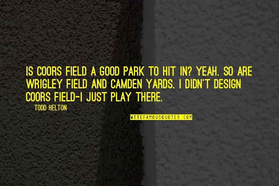 Yards Quotes By Todd Helton: Is Coors Field a good park to hit