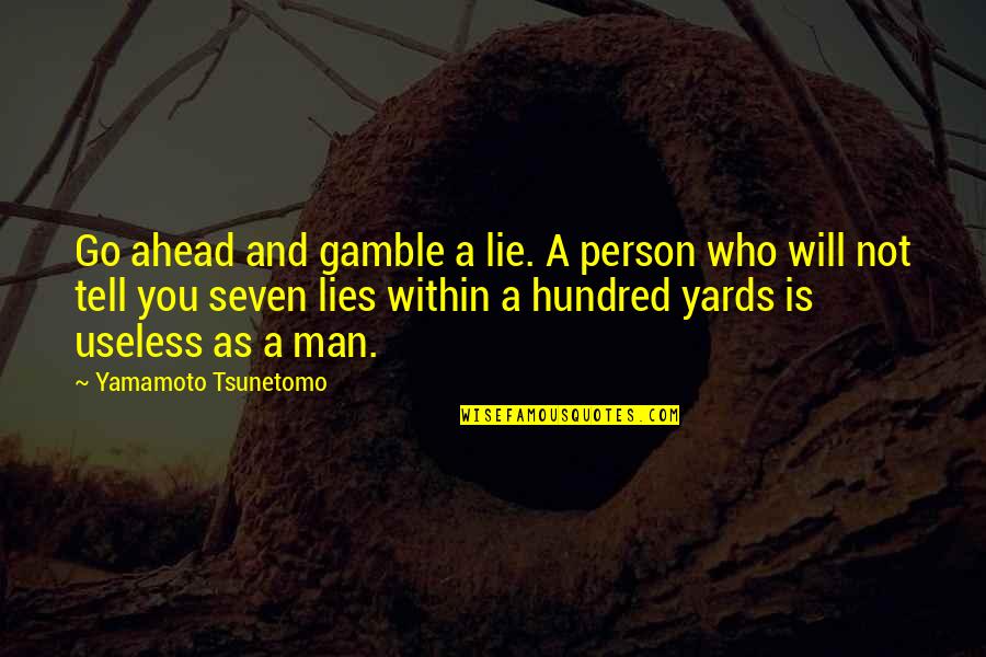Yards Quotes By Yamamoto Tsunetomo: Go ahead and gamble a lie. A person Yards Quotes By Yamamoto Tsunetomo: Go ahead and gamble a lie. A person
