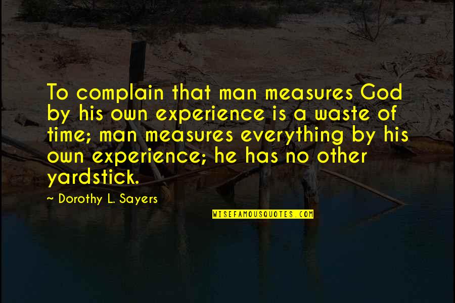 Yardstick Quotes By Dorothy L. Sayers: To complain that man measures God by his Yardstick Quotes By Dorothy L. Sayers: To complain that man measures God by his