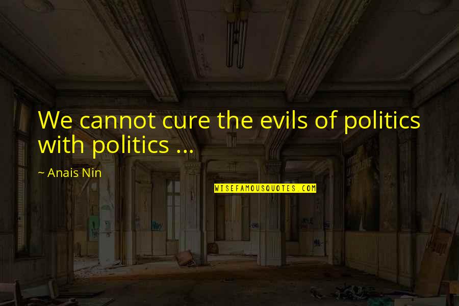 Yardsticks For Sale Quotes By Anais Nin: We cannot cure the evils of politics with