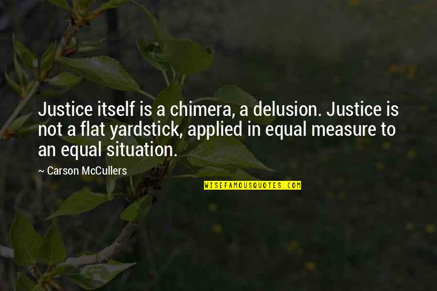Yardsticks Quotes By Carson McCullers: Justice itself is a chimera, a delusion. Justice