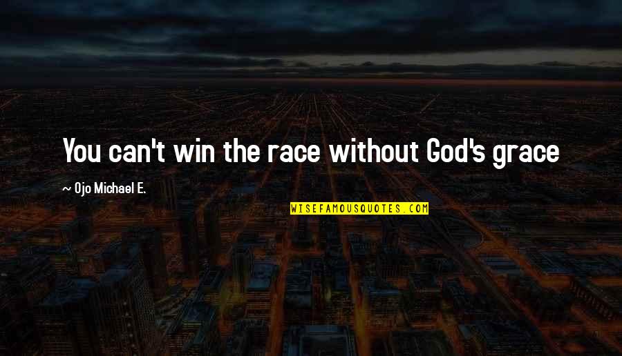 Yardthip Rajpal Quotes By Ojo Michael E.: You can't win the race without God's grace Yardthip Rajpal Quotes By Ojo Michael E.: You can't win the race without God's grace