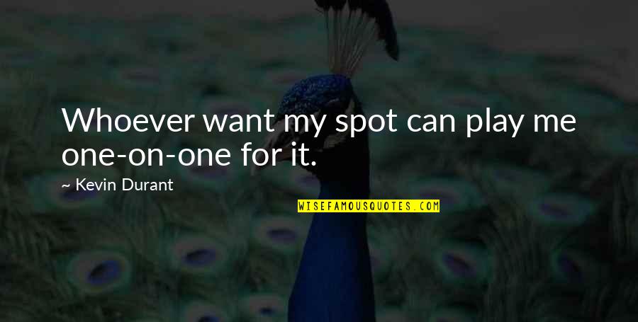 Yared Music Quotes By Kevin Durant: Whoever want my spot can play me one-on-one Yared Music Quotes By Kevin Durant: Whoever want my spot can play me one-on-one