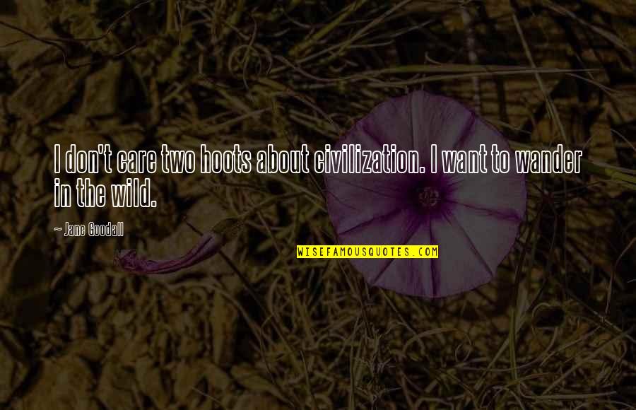 Yarek Chrysler Quotes By Jane Goodall: I don't care two hoots about civilization. I