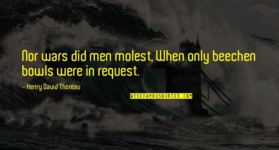 Yarek Kowalik Quotes By Henry David Thoreau: Nor wars did men molest, When only beechen Yarek Kowalik Quotes By Henry David Thoreau: Nor wars did men molest, When only beechen