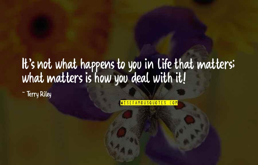 Yarek Kowalik Quotes By Terry Riley: It's not what happens to you in life
