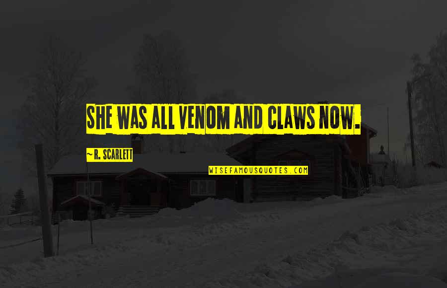Yarelis Olmeda Quotes By R. Scarlett: She was all venom and claws now. Yarelis Olmeda Quotes By R. Scarlett: She was all venom and claws now.