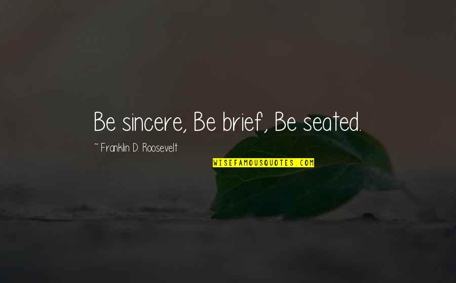Yarely Yarely Dias Quotes By Franklin D. Roosevelt: Be sincere, Be brief, Be seated.