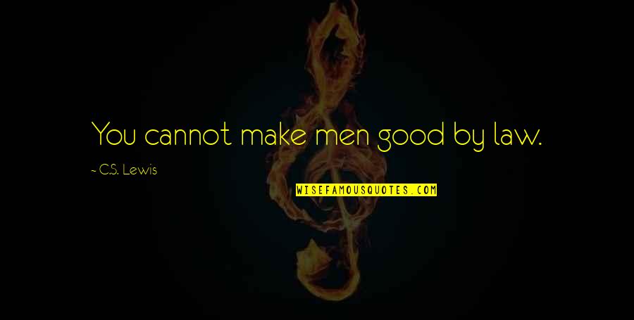 Yarema Kelebay Quotes By C.S. Lewis: You cannot make men good by law.
