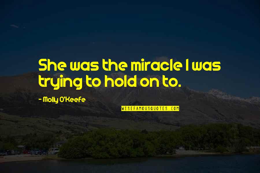 Yarema Kelebay Quotes By Molly O'Keefe: She was the miracle I was trying to