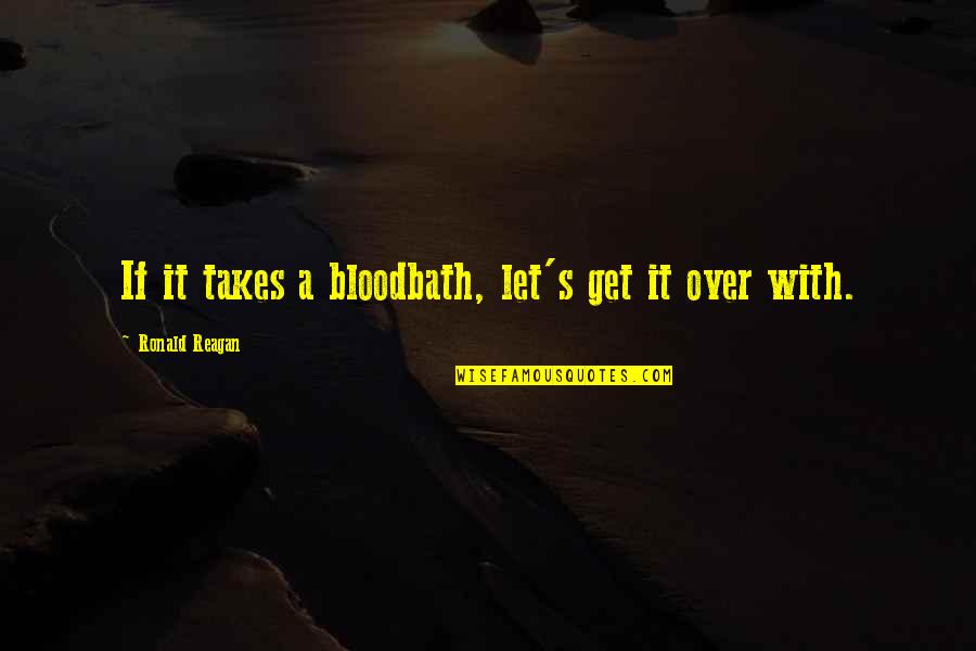 Yarema Kelebay Quotes By Ronald Reagan: If it takes a bloodbath, let's get it