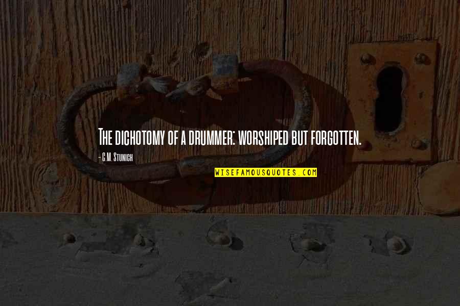 Yarijanian Associates Quotes By C.M. Stunich: The dichotomy of a drummer: worshiped but forgotten. Yarijanian Associates Quotes By C.M. Stunich: The dichotomy of a drummer: worshiped but forgotten.