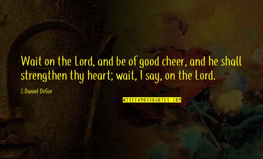 Yarisis Quotes By Daniel Defoe: Wait on the Lord, and be of good Yarisis Quotes By Daniel Defoe: Wait on the Lord, and be of good