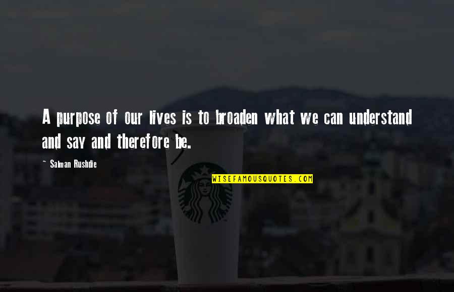 Yariv Katz Quotes By Salman Rushdie: A purpose of our lives is to broaden