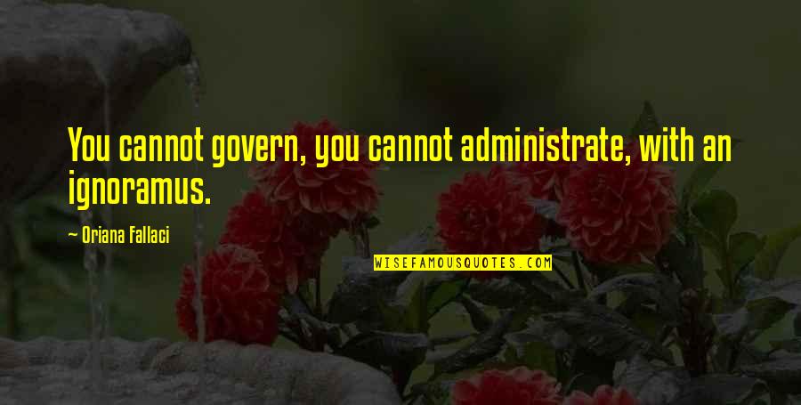 Yariv Levin Quotes By Oriana Fallaci: You cannot govern, you cannot administrate, with an