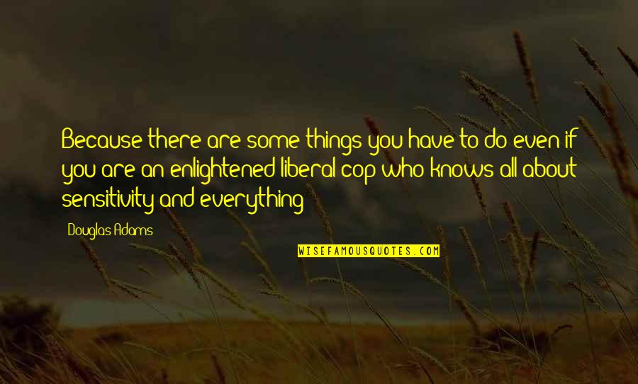 Yariyan Quotes By Douglas Adams: Because there are some things you have to