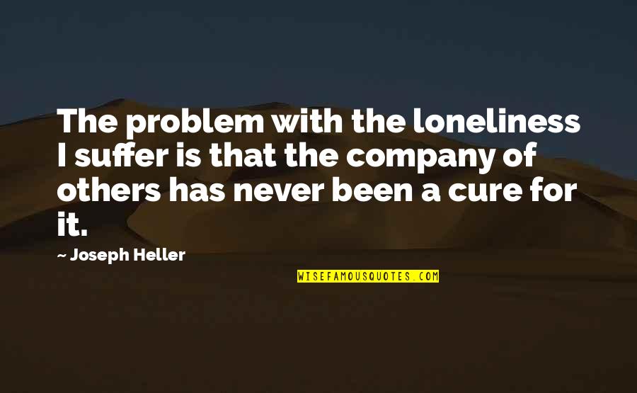Yarlagadda Cardiologist Quotes By Joseph Heller: The problem with the loneliness I suffer is Yarlagadda Cardiologist Quotes By Joseph Heller: The problem with the loneliness I suffer is