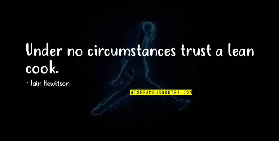 Yarmuth Congressman Quotes By Iain Hewitson: Under no circumstances trust a lean cook. Yarmuth Congressman Quotes By Iain Hewitson: Under no circumstances trust a lean cook.