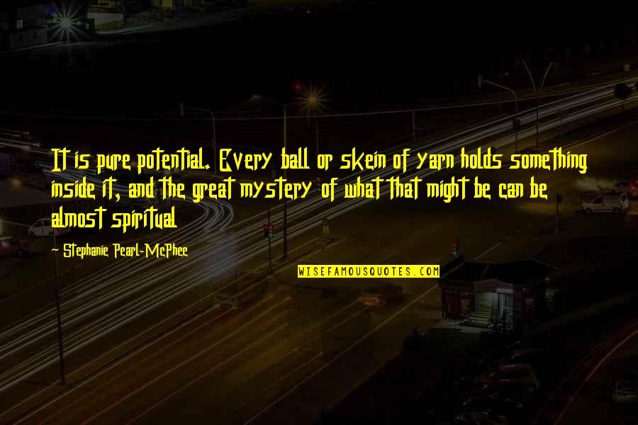 Yarn Best Quotes By Stephanie Pearl-McPhee: It is pure potential. Every ball or skein