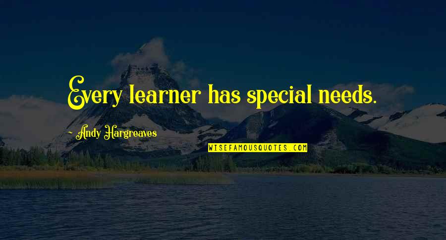 Yarna Dal Gargan Quotes By Andy Hargreaves: Every learner has special needs. Yarna Dal Gargan Quotes By Andy Hargreaves: Every learner has special needs.